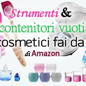 Strumenti e contenitori vuoti per cosmetici fai da te da comprare su Amazon